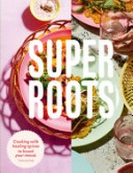 Super roots : cooking with healing spices to boost your mood / Tanita de Ruijt ; photography by Patricia Niven.