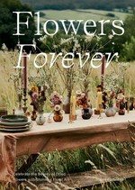 Flowers Forever : celebrate the beauty of dried flowers with stunning floral art / Bex Partridge ; photography by Laura Edwards.