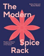 The modern spice rack : recipes and stories to make the most of your spices / Esther Clark and Rachel Walker.