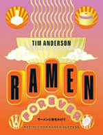 Ramen forever : recipes for ramen success / Tim Anderson.