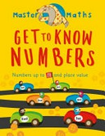 Get to know numbers : numbers up to 100 and place value / Anjana Chatterjee ; illustrated by Jo Samways ; consultation by Ruth Bull, BSc (HONS), PGCE, MA (ED)