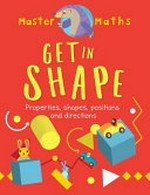 Get in shape : shapes, patterns, position and direction / Anjana Chatterjee ; illustrated by Jo Samways ; consultation by Ruth Bull, BSc (HONS), PGCE, MA (ED)