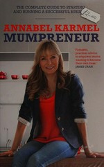 Mumpreneur : the complete guide to starting and running a successful business from scratch / Annabel Karmel.