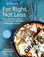 Atkins : eat right, not less : your personal guide to living a healthy low-carb and low-sugar lifestyle / Colette Heimowitz.