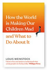 How the world is making our children mad and what to do about it / Louis Weinstock.