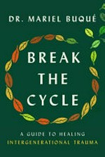 Break the cycle : a guide to healing intergenerational trauma / Dr Mariel Buqué.