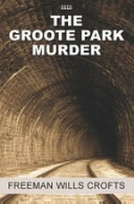 The Groote Park murder / Freeman Wills Crofts ; with an introduction by Freeman Wills Crofts.