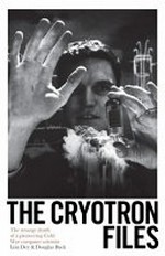 The cryotron files : the strange death of a pioneering Cold War computer scientist / Iain Dey & Douglas Buck ; with research by Alan Dewey.