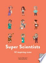 Super scientists : 40 inspiring icons / Anne Blanchard & Tino ; [translated by Lili Owen Rowlands].
