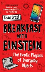 Breakfast with Einstein : the exotic physics of everyday objects / Chad Orzel.
