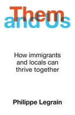 Them and us : how immigrants and locals can thrive together / Philippe Legrain.