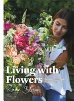Living with flowers : blooms & bouquets for the home / Rowan Blossom ; photography: James Stopforth.