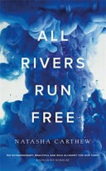 All rivers run free / Natasha Carthew.