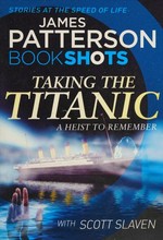 Taking the Titanic / James Patterson with Scott Slaven.