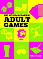 The world's craziest adult games / Quentin Parker.