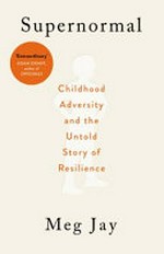 Supernormal : childhood adversity and the amazing untold story of resilience / Meg Jay.