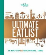 Ultimate eatlist : the world's top 500 food experiences ... ranked.