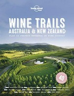 Wine trails : Australia & New Zealand : plan 40 perfect weekends in wine country / [author: Bob Campbell [and 4 others]]