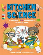 Kitchen science : 30 awesome STEM experiments to try at home / Laura Minter & Tia Williams.