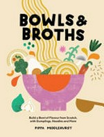 Bowls & broths : build a bowl of flavour from scratch, with dumplings, noodles, and more / Pippa Middlehurst ; photography by India Hobson & Magnus Edmondson.