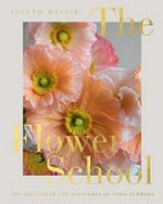 The flower school : the principles and pleasures of good flowers / Joseph Massie.