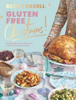 Gluten free Christmas! : 80 easy gluten-free recipes for a stress-free festive season / Becky Excell ; photography by Hannah Hughes.