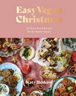 Easy vegan Christmas : 80 plant-based recipes for the festive season / Katy Beskow ; photography by Luke Albert.