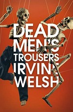 Dead men's trousers / Irvine Welsh.