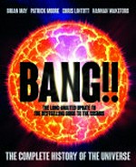 Bang!! : the complete history of the Universe / Brian May, Patrick Moore, Chris Lintott, Hannah Wakeford.