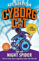 Cyborg Cat and the night spider / Ade Adepitan ; illustrated by Carl Pearce.