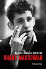 A furious devotion : the authorised story of Shane MacGowan / Richard Balls.