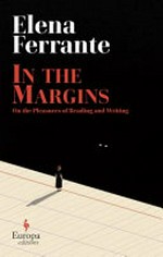 In the margins : on the pleasures of reading and writing / Elena Ferrante ; translated from the Italian by Ann Goldstein.
