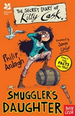The secret diary of Kitty Cask, smuggler's daughter / Philip Ardagh ; illustrated by Jamie Littler.