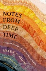Notes from deep time : a journey through our past and future worlds / Helen Gordon.