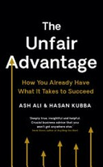 The unfair advantage : how you already have what it takes to succeed / Ash Ali & Hasan Kubba.