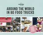 Around the world in 80 food trucks : easy & tasty recipes from chefs on the road.