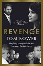 Revenge : Meghan, Harry and the war between the Windsors / Tom Bower.