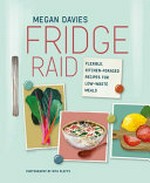 Fridge raid : flexible, kitchen-foraged recipes for low-waste meals / Megan Davies ; photography by Rita Platts.