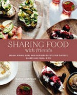 Sharing food with friends : casual dining ideas and inspiring recipes for platters, boards and small bites / Kathy Kordalis ; photography by Mowie Kay.