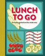 Lunch to go : everyday packed lunches made easy / editor, Alice Sambrook.