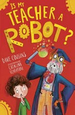 Is my teacher a robot? / Dave Cousins ; illustrated by Catalina Echeverri.