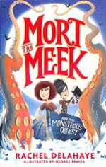 Mort the Meek and the monstrous quest / Rachel Delahaye ; illustrated by George Ermos.
