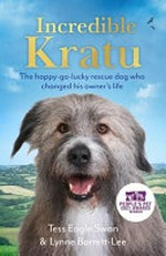 Incredible Kratu : the happy-go-lucky rescue dog who changed his owner's life / Tess Eagle Swan & Lynne Barrett-Lee.