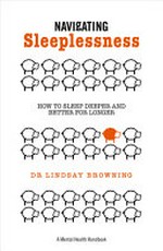 Navigating sleeplessness : a mental health handbook : how to sleep deeper and better for longer / Dr Lindsay Browning.