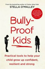 Bully-proof kids : practical tools to help your child grow up confident, resilient and strong / Stella O'Malley.