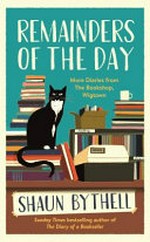 Remainders of the day : more diaries from The Bookshop, Wigtown / Shaun Bythell.