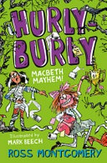 Hurly burly : Macbeth mayhem! [Dyslexic Friendly Edition] / Ross Montgomery with illustrations by Mark Beech.