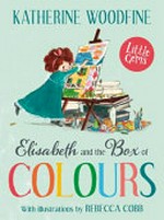 Elisabeth and the box of colours / Katherine Woodfine ; with illustrations by Rebecca Cobb.