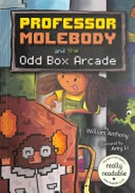 Professor Molebody and the Odd Box Arcade : [Dyslexic Friendly Edition] / William Anthony ; illustrated by Amy Li.