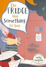 The fridge has something to say : [Dyslexic Friendly Edition] / John wood ; illustrated by Chloe Jago.